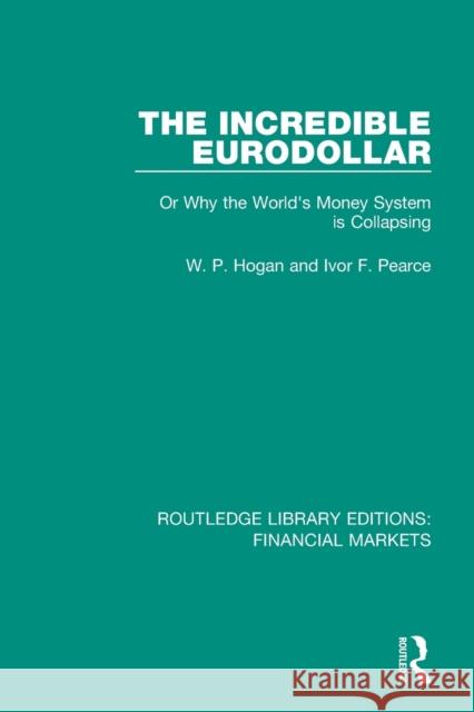 The Incredible Eurodollar: Or Why the World's Money System Is Collapsing W. P. Hogan Ivor Frank Pearce 9781138559813 Routledge - książka