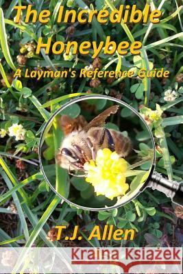The Incredible Honeybee...A Layman's Reference Guide Allen, T. J. 9780996292207 Light Brigade Ministries - książka