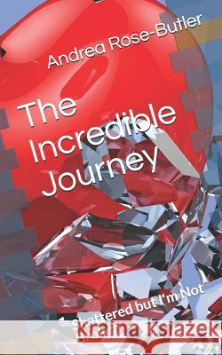 The Incredible Journey: Shattered but I'm Not Broken Andrea Rose-Butler 9781072719656 Independently Published - książka