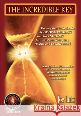 The Incredible Key: The Key that Unlocks the Book of Revelation and the Endtimes for Christians Living in a Hostile and Chaotic World Lutz, Joe 9781979343183 Createspace Independent Publishing Platform - książka