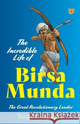 The Incredible Life of Birsa Munda the Great Revolutionary Leader Swati Sengupta 9789354474637 Talking Cub - książka