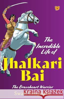 The Incredible Life of Jhalkari Bai the Braveheart Warrior Swati Sengupta 9789354473777 Speaking Tiger Books - książka