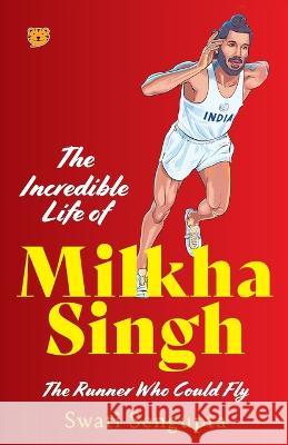 The Incredible Life of Milkha Singh the Runner Who Could Fly Swati Sengupta 9789354473746 Speaking Tiger Books - książka