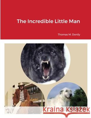 The Incredible Little Man Thomas M Donily 9781008921863 Lulu.com - książka