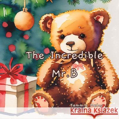 The Incredible Mr. B Tammie Meloy   9798850259976 Independently Published - książka