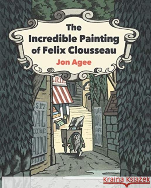 The Incredible Painting of Felix Clousseau Jon Agee 9781912650576 Scallywag Press - książka