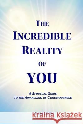 The Incredible Reality of You: A Spiritual Guide to the Awakening of Consciousness Lucialorn   9781775335900 Awakeningworld Publishing - książka