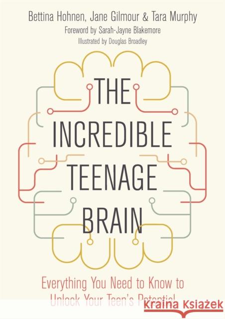 The Incredible Teenage Brain: Everything You Need to Know to Unlock Your Teen's Potential Tara Murphy Bettina Hohnen Jane Gilmour 9781785925573 Jessica Kingsley Publishers - książka