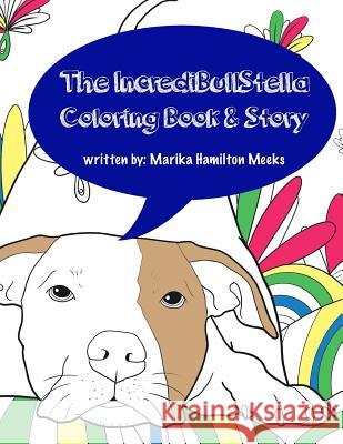 The IncrediBullStella Coloring Book & Story: Stella The Pit Bull @IncrediBullStella Marika Hamilton Meeks 9781548070403 Createspace Independent Publishing Platform - książka