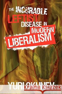 The Incurable Leftist Disease in Modern Liberalism Yuri Okunev 9781438927084 Authorhouse - książka