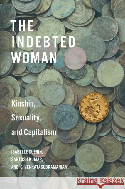 The Indebted Woman: Kinship, Sexuality, and Capitalism Isabelle Gu?rin Santosh Kumar G. Venkatasubramanian 9781503636316 Stanford University Press - książka