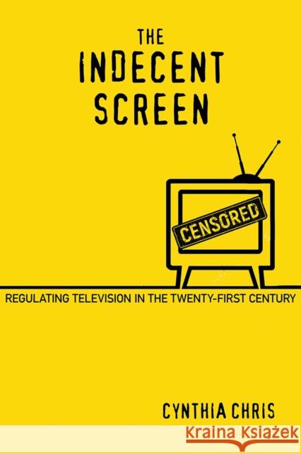 The Indecent Screen: Regulating Television in the Twenty-First Century Cynthia Chris 9780813594064 Rutgers University Press - książka