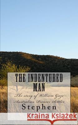 The Indentured Man: The story of William Gaze Australian Pioneer Settler Ward, Stephen 9781480184251 Createspace - książka