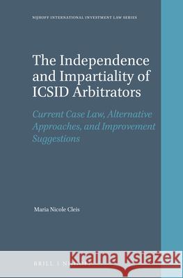 The Independence and Impartiality of ICSID Arbitrators: Current Case Law, Alternative Approaches, and Improvement Suggestions Maria Nicole Cleis 9789004341470 Brill - Nijhoff - książka