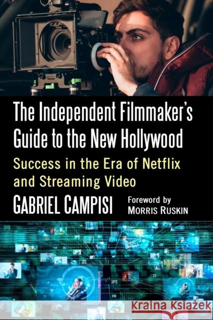 The Independent Filmmaker's Guide to the New Hollywood: Success in the Era of Netflix and Streaming Video Gabriel Campisi 9781476673011 McFarland & Company - książka