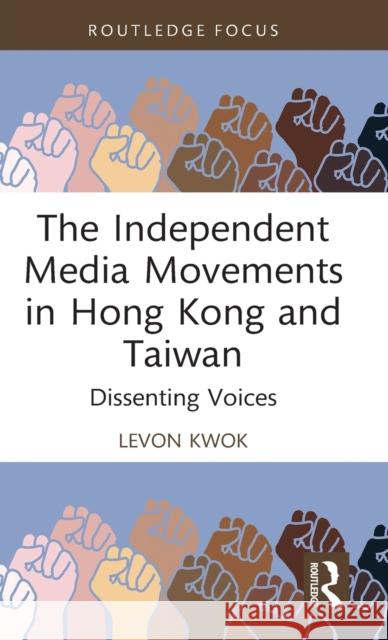 The Independent Media Movements in Hong Kong and Taiwan: Dissenting Voices Kwok, Levon 9781032280264 Taylor & Francis Ltd - książka