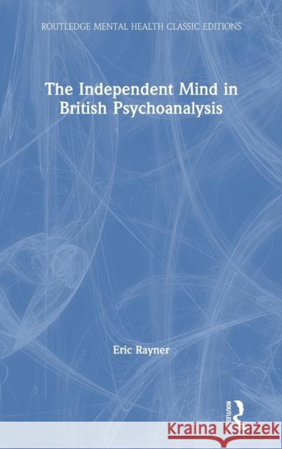 The Independent Mind in British Psychoanalysis Eric Rayner 9780367371340 Routledge - książka