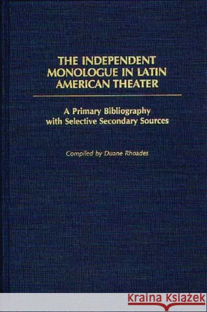The Independent Monologue in Latin American Theater: A Primary Bibliography with Selective Secondary Sources Rhoades, Duane 9780313250804 Greenwood Press - książka