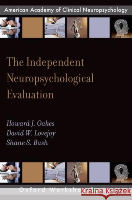 The Independent Neuropsychological Evaluation American Academy of Clinical Neuropsycho Howard J. Oakes David W. Lovejoy 9780199828326 Oxford University Press, USA - książka