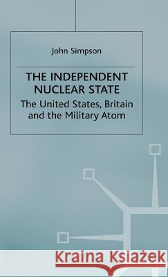 The Independent Nuclear State: The United States, Britain and the Military Atom Simpson, John 9780333238301 Palgrave Macmillan - książka