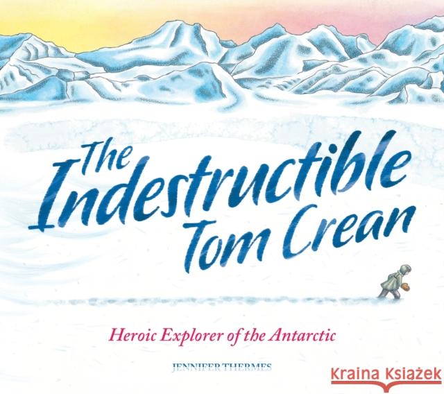 The Indestructible Tom Crean: Heroic Explorer of the Antarctic Jennifer Thermes 9781803380957 Welbeck Publishing Group - książka
