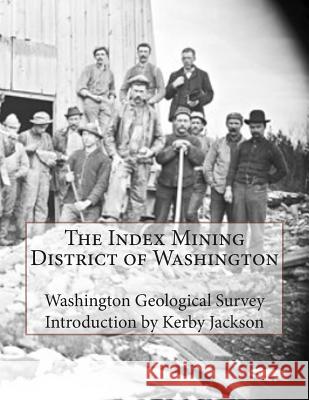 The Index Mining District of Washington Washington Geological Survey Kerby Jackson 9781506014210 Createspace - książka