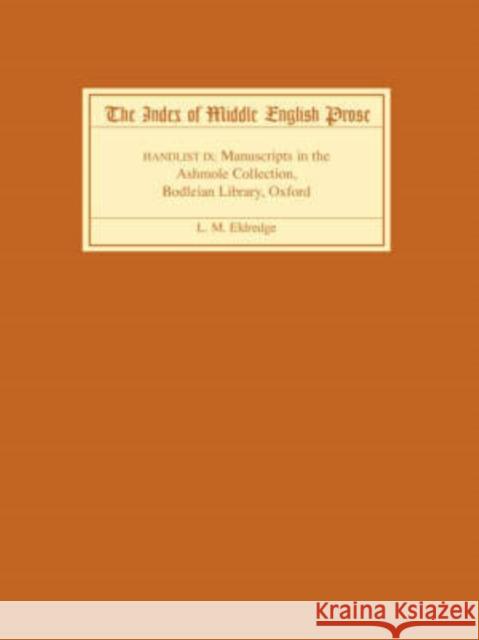 The Index of Middle English Prose, Handlist IX: Manuscripts in the Ashmole Collection, Bodleian Library, Oxford L. M. Eldredge 9781843841432 Boydell & Brewer - książka