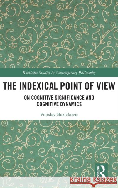 The Indexical Point of View: On Cognitive Significance and Cognitive Dynamics Vojislav Bozickovic 9780367554804 Routledge - książka