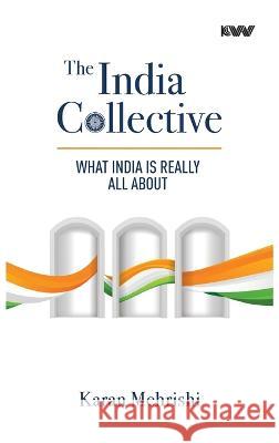 The India Collective: What India Is Really All About Karan Mehrishi 9789391490225 K W Publishers Pvt Ltd - książka