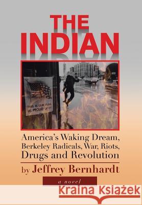 The Indian: America's Waking Dream, Berkeley Radicals, War, Riots, Drugs and Revolution Bernhardt, Jeffrey 9781483607511 Xlibris Corporation - książka