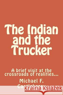 The Indian and the Trucker: A brief visit at the crossroads of realities... Castleberry, Michael F. 9781493779819 Createspace - książka