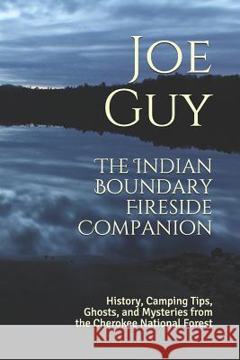 The Indian Boundary Fireside Companion: History, Camping Tips, Ghosts and Mysteries from the Cherokee National Forest Stephanie Guy Joe Guy 9781793142221 Independently Published - książka