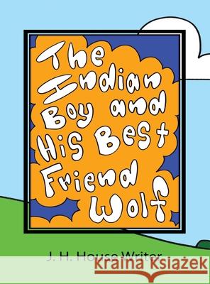 The Indian Boy and His Best Friend Wolf J. H. Hous J. H. Hous 9780578579146 J. H. House Writer, LLC - książka