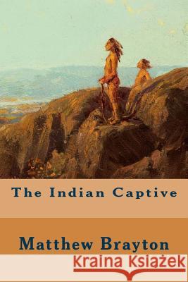 The Indian Captive Matthew Brayton 9781515142560 Createspace - książka