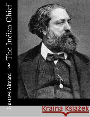 The Indian Chief Gustave Aimard Lascelles Wraxall 9781515319191 Createspace - książka