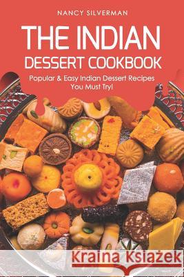 The Indian Dessert Cookbook: Popular & Easy Indian Dessert Recipes You Must Try! Nancy Silverman 9781095627891 Independently Published - książka