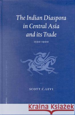 The Indian Diaspora in Central Asia and Its Trade, 1550-1900 Scott Cameron Levi S. C. Levi 9789004123205 Brill Academic Publishers - książka