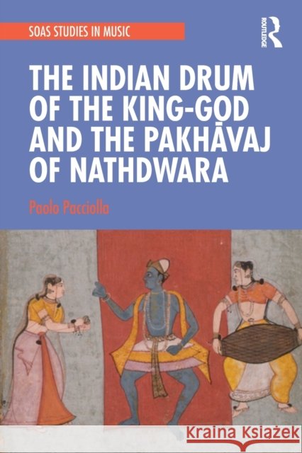 The Indian Drum of the King-God and the Pakhāvaj of Nathdwara Pacciolla, Paolo 9781032236094 Routledge - książka