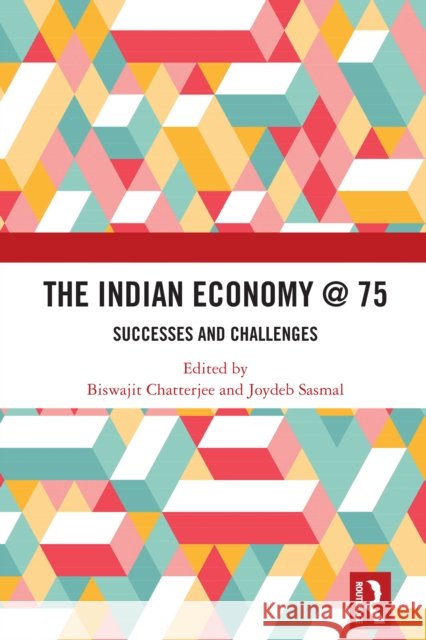 The Indian Economy @ 75: Successes and Challenges Chatterjee Biswajit Joydeb Sasmal 9781032542737 Routledge India - książka