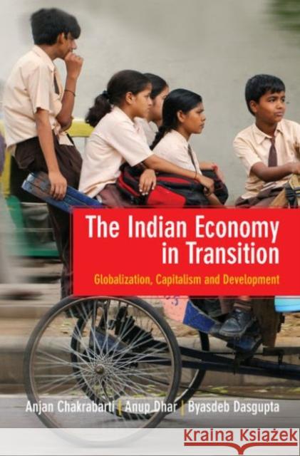 The Indian Economy in Transition: Globalization, Capitalism and Development Anjan Chakrabarti Anup K. Dhar Byasdeb Dasgupta 9781107076112 Cambridge University Press - książka