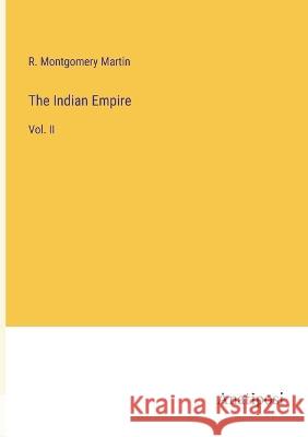 The Indian Empire: Vol. II R Montgomery Martin   9783382315627 Anatiposi Verlag - książka