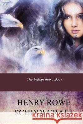 The Indian Fairy Book Henry Rowe Schoolcraft 9781974499038 Createspace Independent Publishing Platform - książka