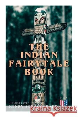 The Indian Fairytale Book (Illustrated Edition): Based on the Original Legends Henry Schoolcraft, Florence Choate, Elizabeth Curtis 9788027342372 e-artnow - książka