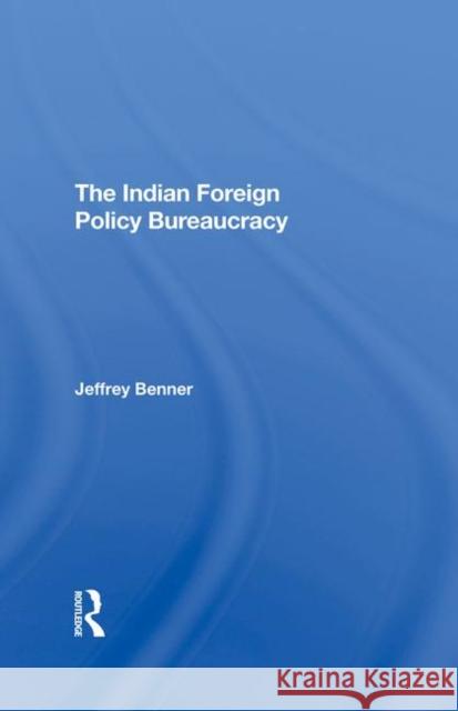 The Indian Foreign Policy Bureaucracy Jeffrey Benner 9780367293031 Taylor and Francis - książka