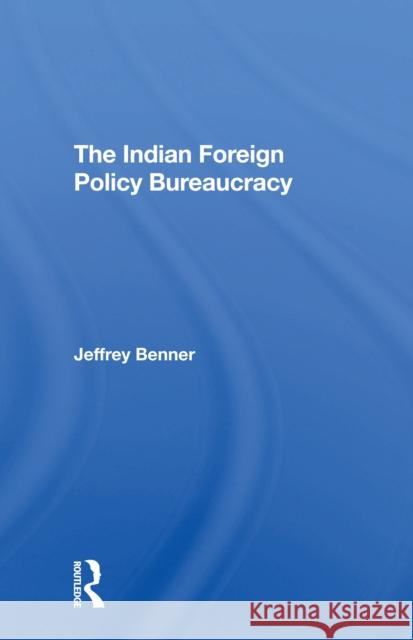 The Indian Foreign Policy Bureaucracy Jeffrey Benner 9780367308490 Routledge - książka