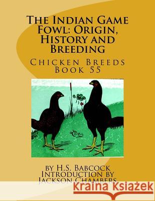 The Indian Game Fowl: Origin, History and Breeding: Chicken Breeds Book 55 H. S. Babcock Jackson Chambers 9781542778909 Createspace Independent Publishing Platform - książka