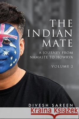 The Indian Mate Volume 2: A journey from namaste to howrya Divesh Sareen 9781922764423 Afterthewhy Pty Ltd - książka