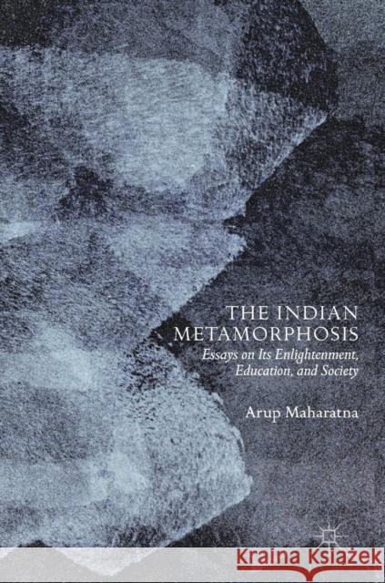 The Indian Metamorphosis: Essays on Its Enlightenment, Education, and Society Maharatna, Arup 9789811307966 Palgrave Pivot - książka