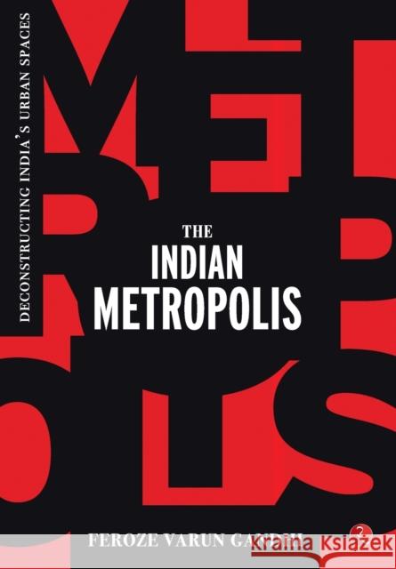 The Indian Metropolis: Deconstructing India's Urban Spaces Feroze Varun Gandhi 9789355208156 Rupa Publ iCat Ions India - książka