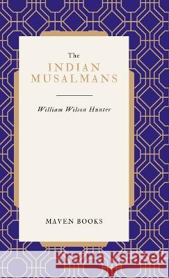 The Indian Musalmans William Wilson Hunter   9789355275493 Maven Books - książka